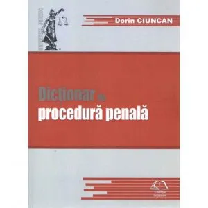 Dictionar de procedura penala de Dorin Ciuncan