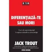 Diferentiaza-te sau mori. Cum sa supravietuiesti in epoca actuala a concurentei de Jack Trout