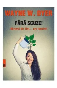 Fara scuze! Naravul din fire... are lecuire! de Wayne W. Dyer