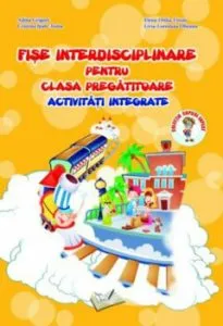 Fise interdisciplinare pentru clasa pregatitoare - activitati integrate de Cristina Ipate-Toma