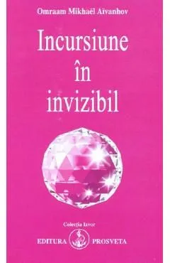 Incursiune In Invizibil de Omraan Mikhael Aivanhov