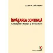 Invatarea continua. Aplicatii la educatie si invatamant de Eugenia Enachescu