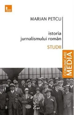 Istoria jurnalismului roman. Studii de Marian Petcu