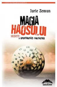 Magia haosului. Secrete si oportunitati fantastice de Iurie Zemun