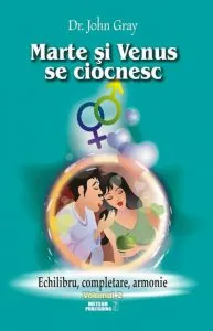 Marte si Venus se ciocnesc. Echilibru, completare, armonie. Vol. 2 de John Gray