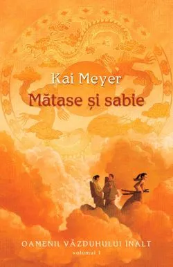 Matase si sabie (vol. 1 seria Oamenii Vazduhului Inalt) de Kai Meyer