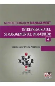 Minidictionar De Management 4: Intreprenoriatul Si Managemenul ImM-Urilor de Ovidiu Nicolescu