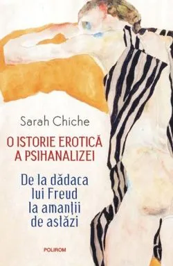 O istorie erotică a psihanalizei (Ediție nouă) de Sarah Chiche