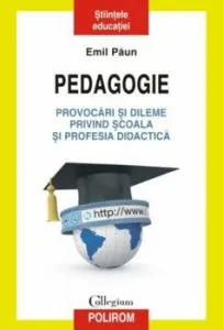 Pedagogie. Provocari si dileme privind scoala si profesia didactica de Emil Paun