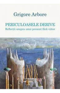 Periculoasele derive de Grigore Arbore