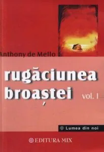 Rugaciunea broastei -Vol. 1 de Anthony de Mello