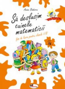 Sa deslusim tainele matematicii. Fise de lucru pentru clasele I-IV, (clasa a IV-a)