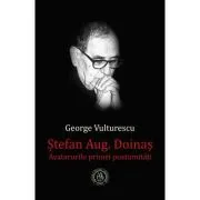 Stefan Aug. Doinas. Avatarurile primei postumitati de George Vulturescu