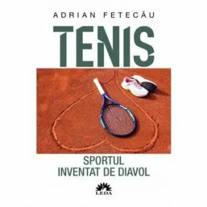 Tenis. Sportul inventat de diavol. Editia a II-a revazuta si adaugita
