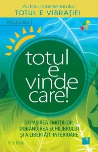 Totul e vindecare! Depăşirea emoţiilor, dobandirea echilibrului şi a libertăţii interioare de Vex King