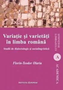 Variatie si varietati in limba romana. Studii de dialectologie si sociolingvistica de Florin-Teodor Olariu
