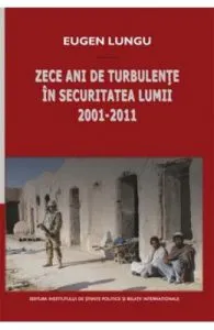 Zece ani de turbulente in securitatea lumii 2001-2011 de Eugen Lungu