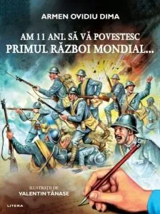 Am 11 ani. Să vă povestesc Primul Război Mondial... de Armen Ovidiu Dima