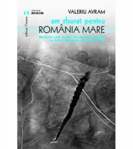 Am zburat pentru Romania Mare de Valeriu Avram