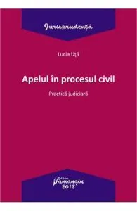 Apelul in procesul civil. Practica judiciara de Lucia Uta