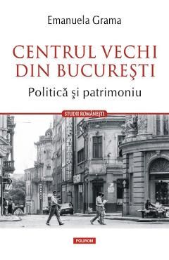 Centrul vechi din Bucuresti. Politica si patrimoniu