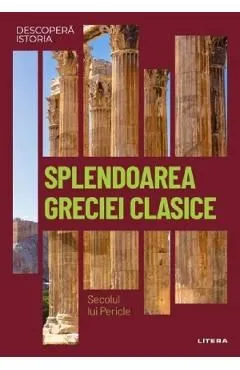 Descopera istoria. Splendoarea Greciei clasice. Secolul lui Pericle de J. A. Cardona