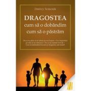Dragostea. Cum sa o dobandim, cum sa o pastram - Dmitry Semenik