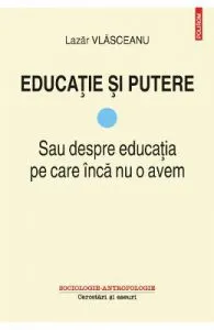 Educatie si putere Vol.1: Sau despre educatia pe care inca nu o avem de Lazar Vlasceanu