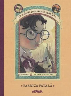 Evenimente nefericite. Vol. 4.Fabrica Fatala de Lemony Snicket