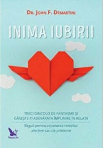 Inima iubirii. Treci dincolo de fantasme si gaseste-ti adevarata implinire in relatii. Reguli pentru repararea relatiilor afective sau de prietenie