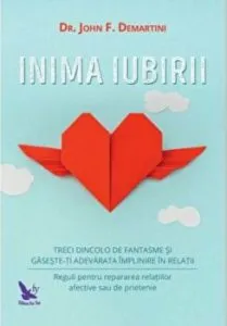 Inima iubirii. Treci dincolo de fantasme si gaseste-ti adevarata implinire in relatii. Reguli pentru repararea relatiilor afective sau de prietenie