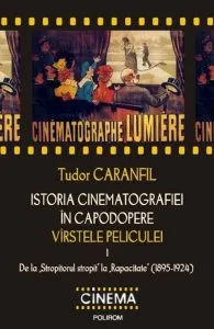 Istoria cinematografiei in capodopere. Virstele peliculei. De la Stropitorul stropit la Rapacitate (1895-1924), Vol. 1 de Tudor Caranfil
