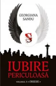 Iubire periculoasa. Vol I: Obsesie de Georgiana Sandu