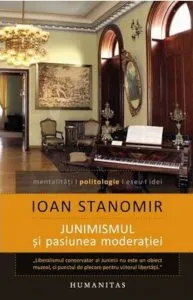 Junimismul si pasiunea moderatiei de Ioan Stanomir
