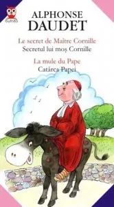 Le Secret De Maitre Cornille / Secretul Lui Mos Cornille; La Mule Du Pape / Catarca Papei de Alphonse Daudet