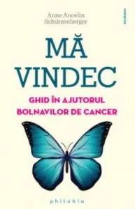 Ma vindec - ghid in ajutorul bolnavilor de cancer de Anne Ancelin Schutzenberger