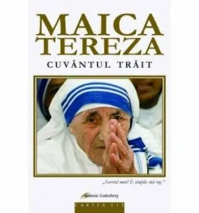 Maica Tereza - Cuvantul trait de Maica Tereza