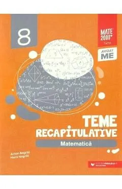 Matematica - Clasa 8 - Teme recapitulative de Anton Negrila