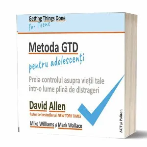 Metoda GTD pentru adolescenți: Preia controlul asupra vieții tale într-o lume plină de distrageri de David Allen