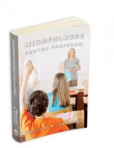 Mindfulness pentru profesori - Cum sa obtii armonie si productivitate in clasa de Patricia Jennings