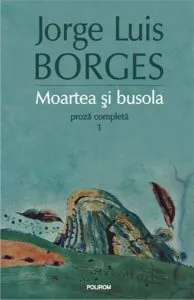 Moartea si busola. Proza completa 1 (Editia 2015) de Jorge Luis Borges