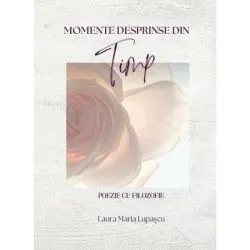 Momente desprinse din timp de Laura Maria Lupascu
