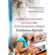 Perspective inovative ale evaluarii in invatamantul primar. Evaluarea digitala- Marin Manolescu de Marin Manolescu