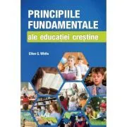 Principiile fundamentale ale educatiei crestine de Ellen White