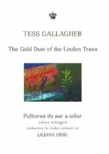 Pulberea de aur a teilor. The gold dust of the linden trees - editie bilingva de Tess Gallagher