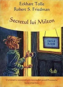 Secretul lui Milton. O aventura a cunoasterii prin intermediul puterii Prezentului de Eckhart Tolle