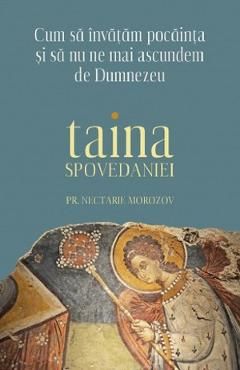 Taina Spovedaniei. Cum sa invatam pocainta si sa nu ne mai ascundem de Dumnezeu