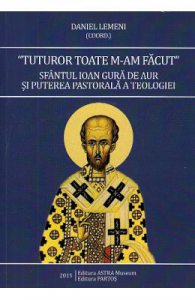 Tuturor toate m-am facut. Sfantul Ioan Gura de Aur si puterea pastorala a teologiei