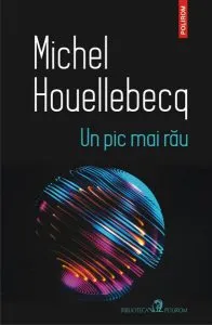 Un pic mai rău de Michel Houellebecq