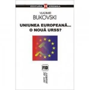 Uniunea Europeana... o noua URSS? de Vladimir Bukovski